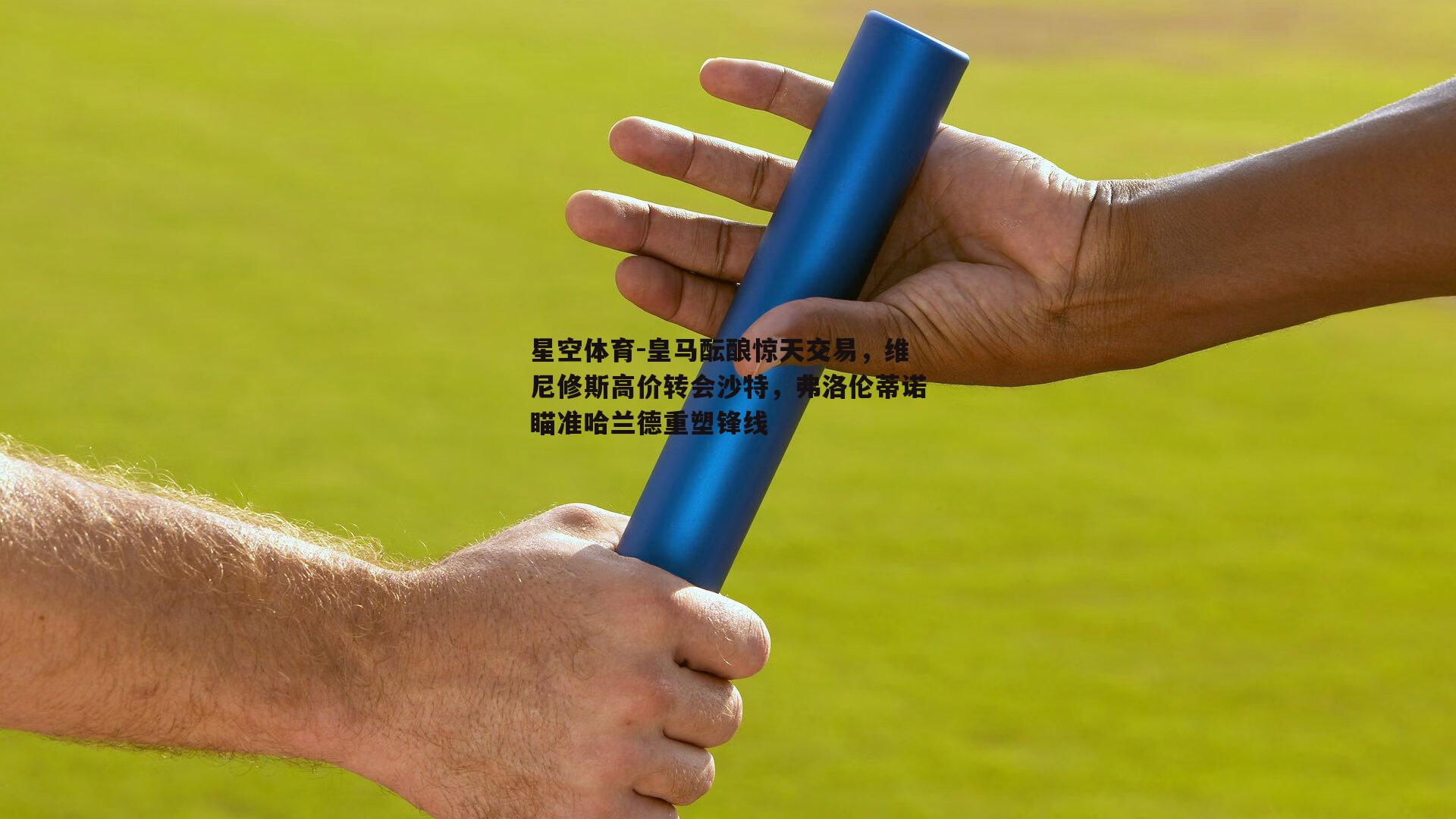 星空体育-皇马酝酿惊天交易，维尼修斯高价转会沙特，弗洛伦蒂诺瞄准哈兰德重塑锋线